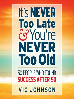 cover image of It's Never Too Late and You're Never Too Old